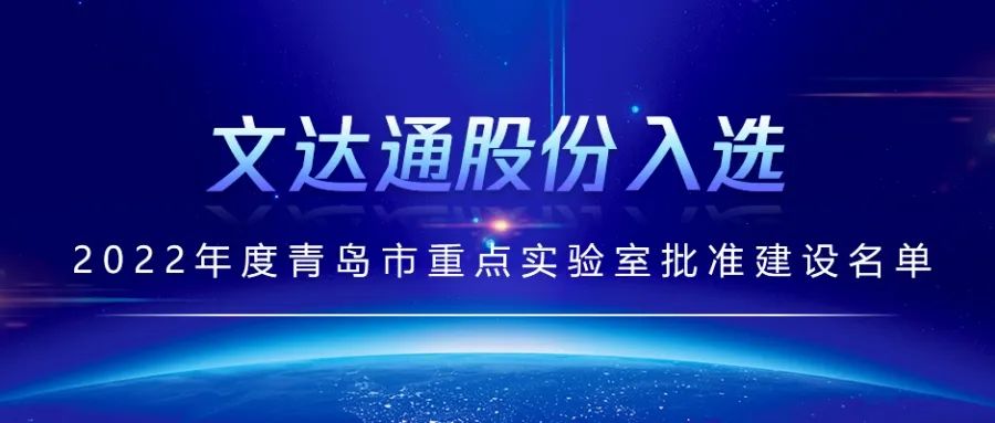 喜報丨文達(dá)通股份入選2022年度青島市重點實驗室批準(zhǔn)建設(shè)名單 喜報丨文達(dá)通股份入選2022年度青島市重點實驗室批準(zhǔn)建設(shè)名單